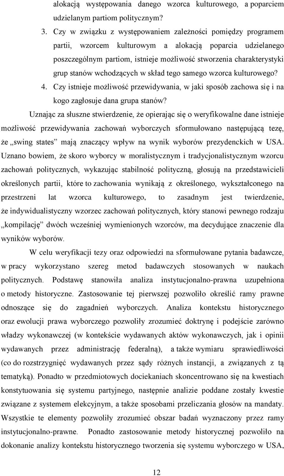 wchodzących w skład tego samego wzorca kulturowego? 4. Czy istnieje możliwość przewidywania, w jaki sposób zachowa się i na kogo zagłosuje dana grupa stanów?