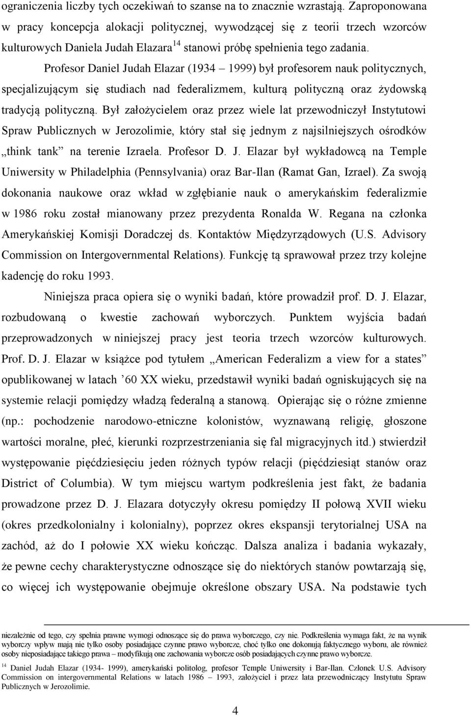 Profesor Daniel Judah Elazar (1934 1999) był profesorem nauk politycznych, specjalizującym się studiach nad federalizmem, kulturą polityczną oraz żydowską tradycją polityczną.
