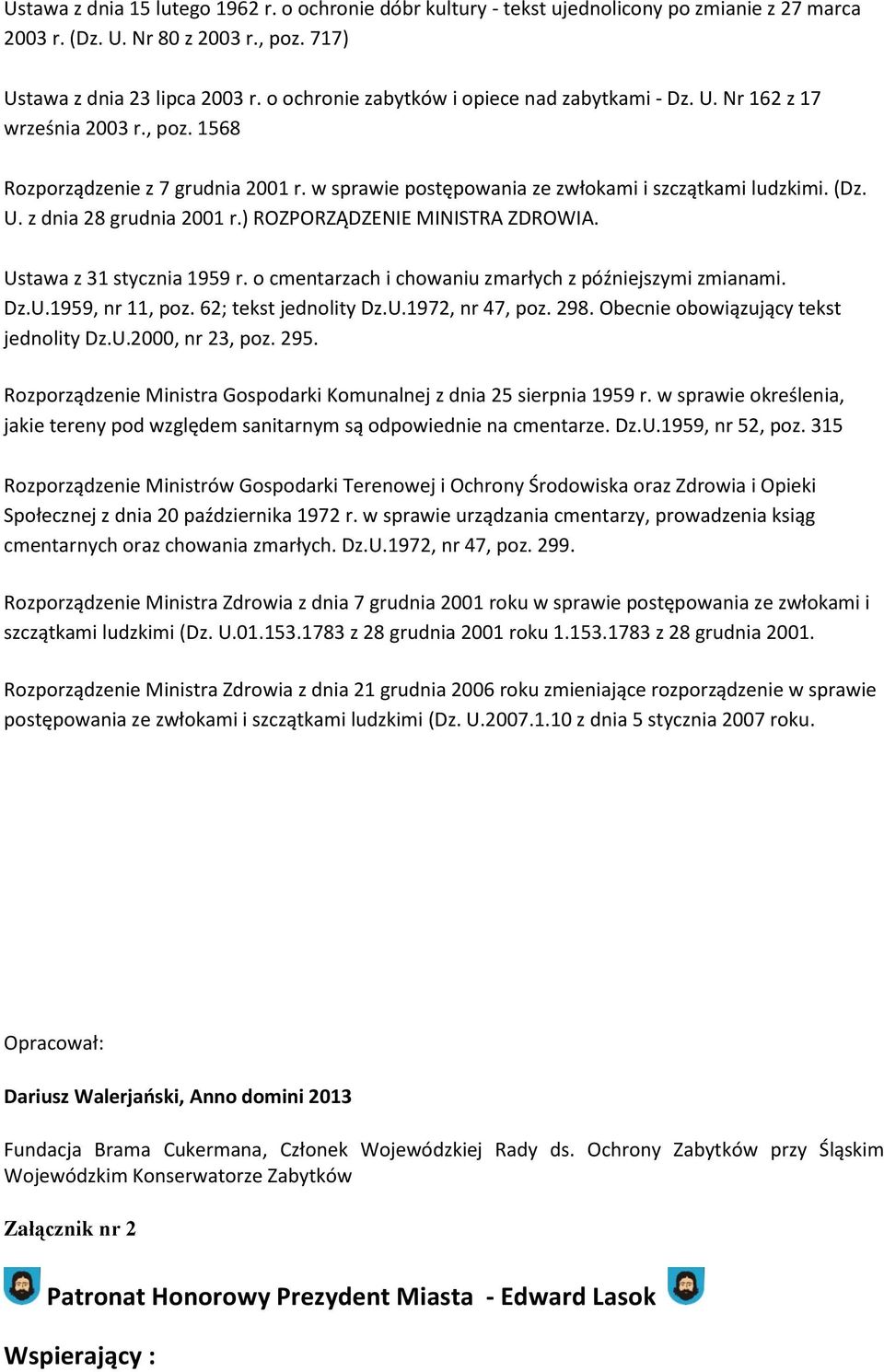 ) ROZPORZĄDZENIE MINISTRA ZDROWIA. Ustawa z 31 stycznia 1959 r. o cmentarzach i chowaniu zmarłych z późniejszymi zmianami. Dz.U.1959, nr 11, poz. 62; tekst jednolity Dz.U.1972, nr 47, poz. 298.