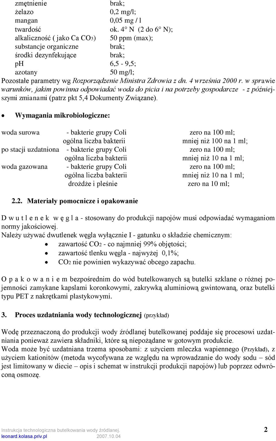 4 września 2000 r. w sprawie warunków, jakim powinna odpowiadać woda do picia i na potrzeby gospodarcze - z późniejszymi zmianami (patrz pkt 5,4 Dokumenty Związane).