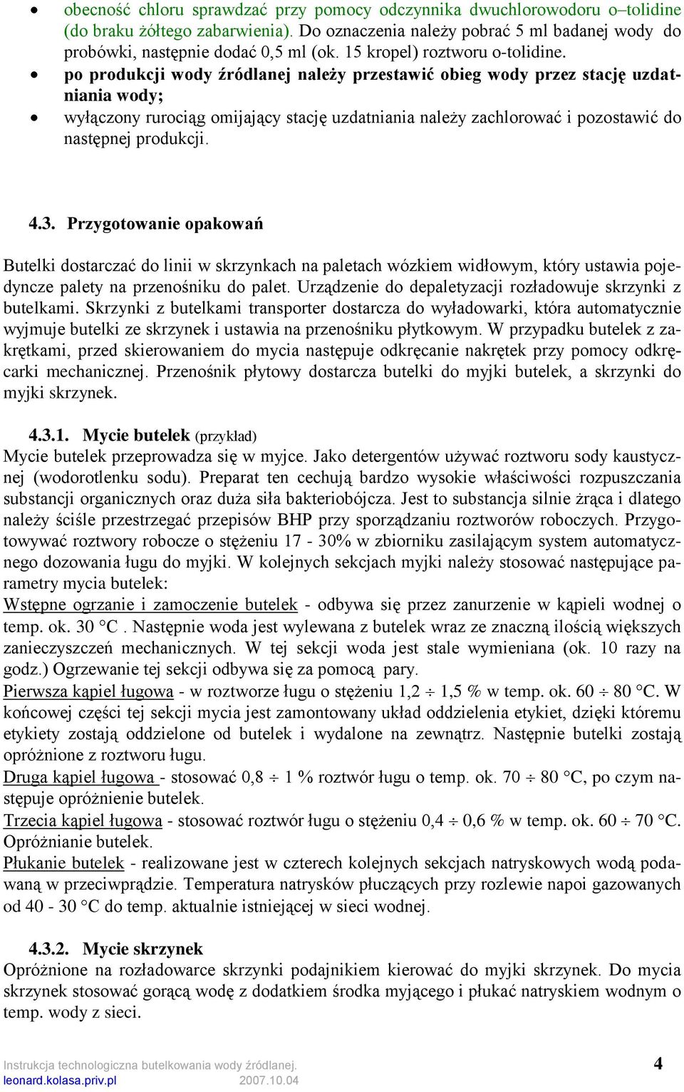 po produkcji wody źródlanej należy przestawić obieg wody przez stację uzdatniania wody; wyłączony rurociąg omijający stację uzdatniania należy zachlorować i pozostawić do następnej produkcji. 4.3.