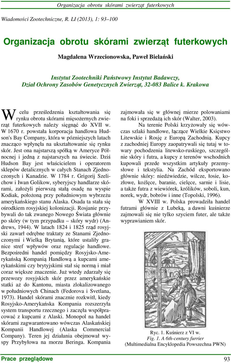 Zwierząt, 32-083 Balice k. Krakowa W celu prześledzenia kształtowania się rynku obrotu skórami mięsożernych zwierząt futerkowych należy sięgnąć do XVII w. W 1670 r.