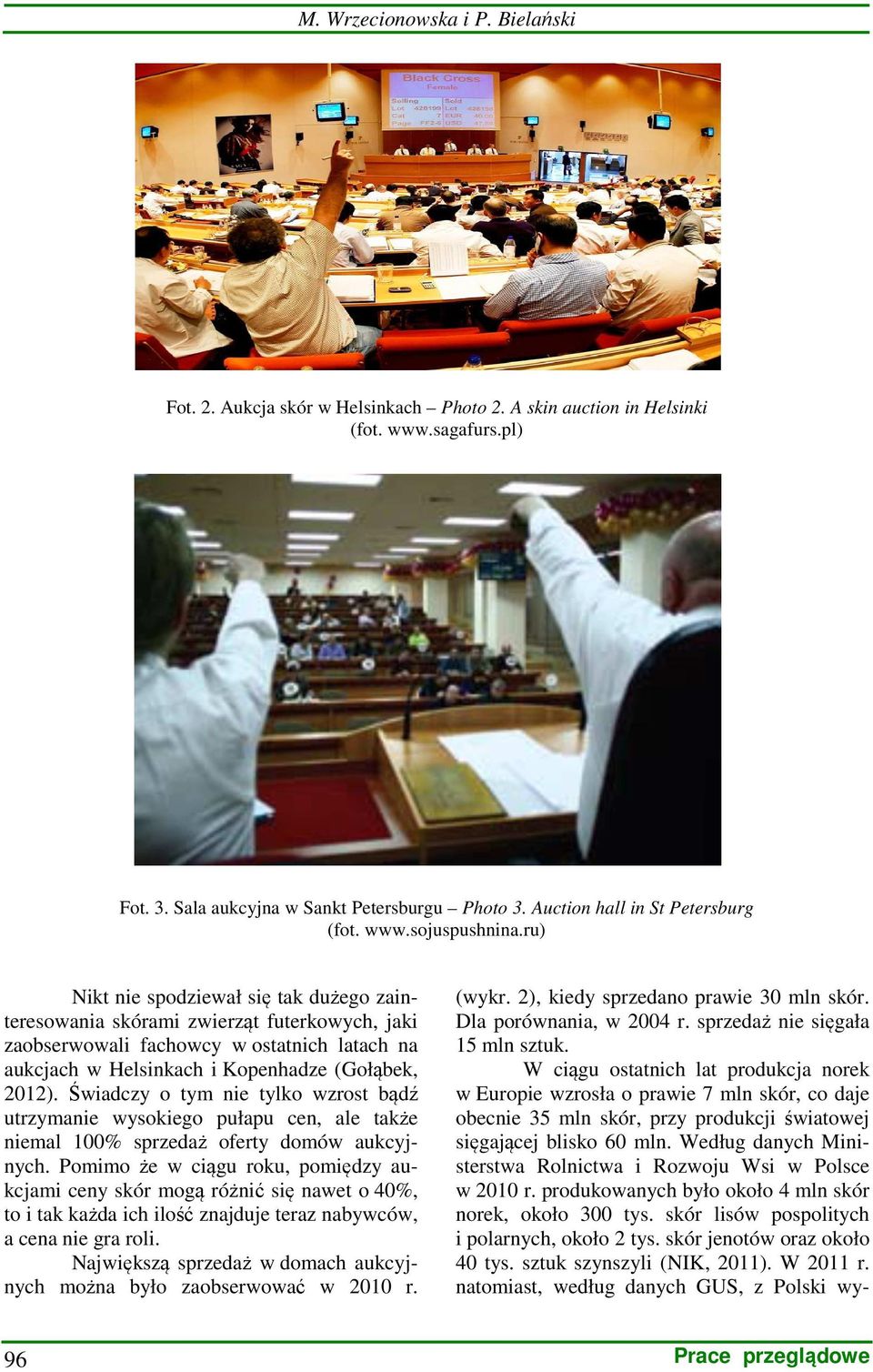 ru) Nikt nie spodziewał się tak dużego zainteresowania skórami zwierząt futerkowych, jaki zaobserwowali fachowcy w ostatnich latach na aukcjach w Helsinkach i Kopenhadze (Gołąbek, 2012).