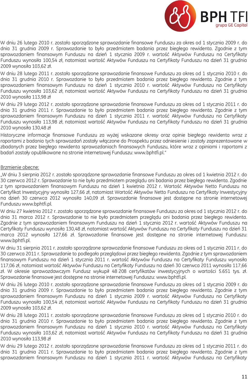 wartość Aktywów Funduszu na Certyfikaty Funduszu wynosiła 100,54 zł, natomiast wartość Aktywów Funduszu na Certyfikaty Funduszu na dzień 31 grudnia 2009 wynosiła 103,62 zł. W dniu 28 lutego 2011 r.