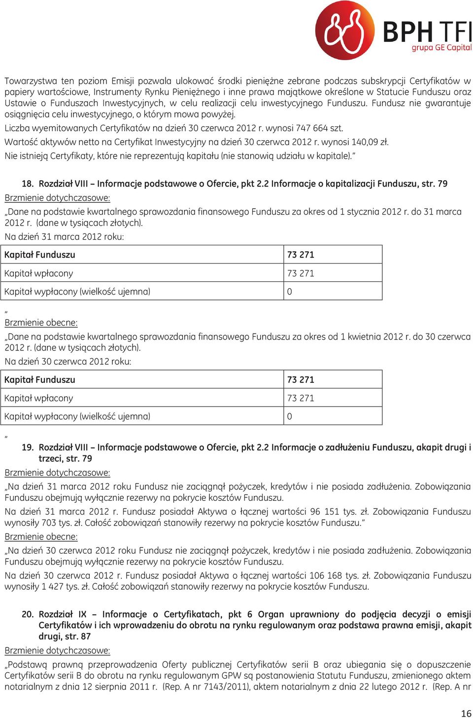 Liczba wyemitowanych Certyfikatów na dzień 30 czerwca 2012 r. wynosi 747 664 szt. aktywów netto na Certyfikat Inwestycyjny na dzień 30 czerwca 2012 r. wynosi 140,09 zł.