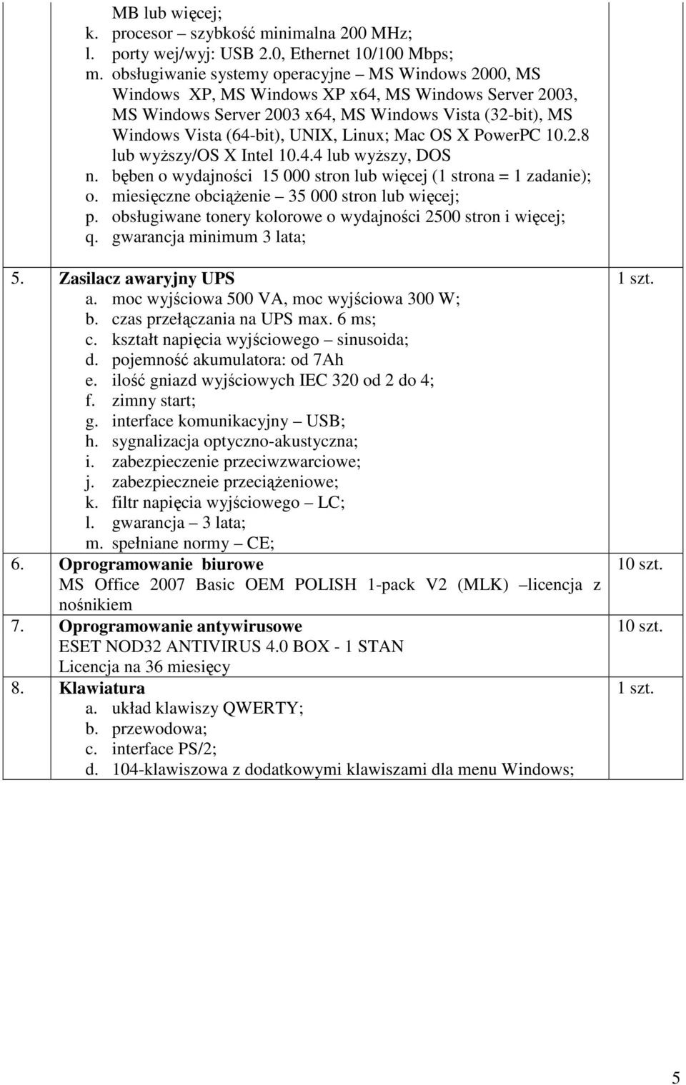 miesięczne obciąŝenie 35 000 stron lub więcej; p. obsługiwane tonery kolorowe o wydajności 2500 stron i więcej; q. gwarancja minimum 3 lata; 5. Zasilacz aw