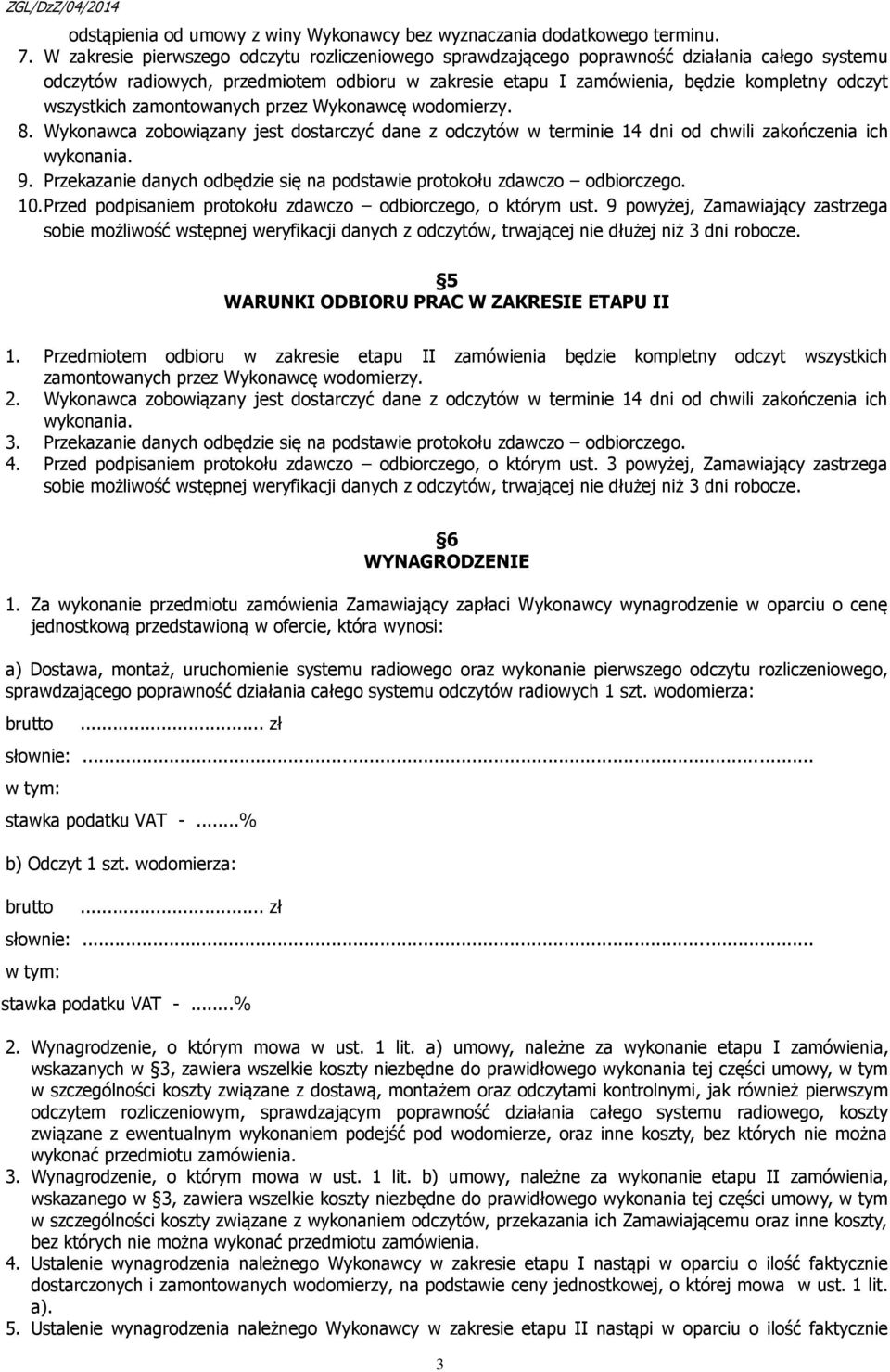 wszystkich zamontowanych przez Wykonawcę wodomierzy. 8. Wykonawca zobowiązany jest dostarczyć dane z odczytów w terminie 14 dni od chwili zakończenia ich wykonania. 9.