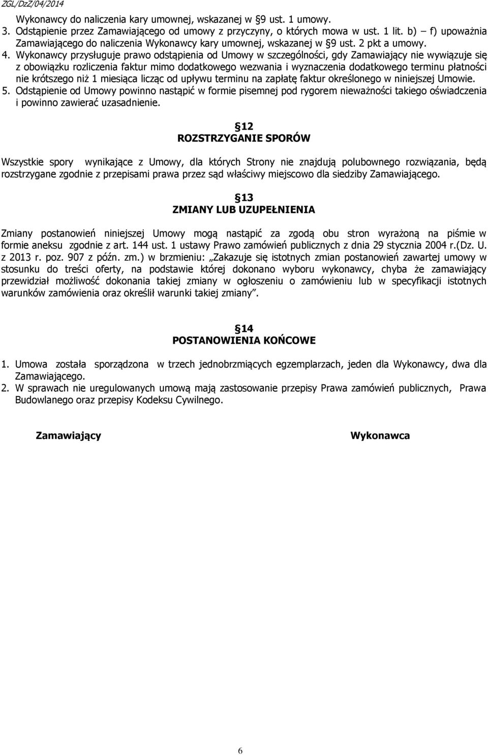 Wykonawcy przysługuje prawo odstąpienia od Umowy w szczególności, gdy Zamawiający nie wywiązuje się z obowiązku rozliczenia faktur mimo dodatkowego wezwania i wyznaczenia dodatkowego terminu