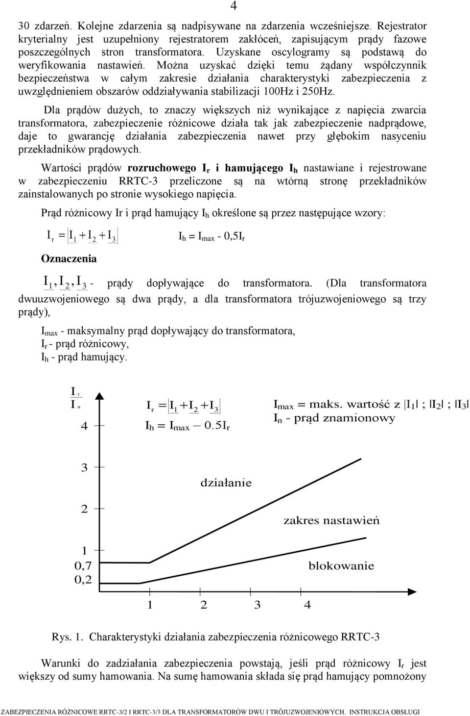 Można uzyskać dzięki temu żądany współczynnik bezpieczeństwa w całym zakresie działania charakterystyki zabezpieczenia z uwzględnieniem obszarów oddziaływania stabilizacji 100Hz i 250Hz.