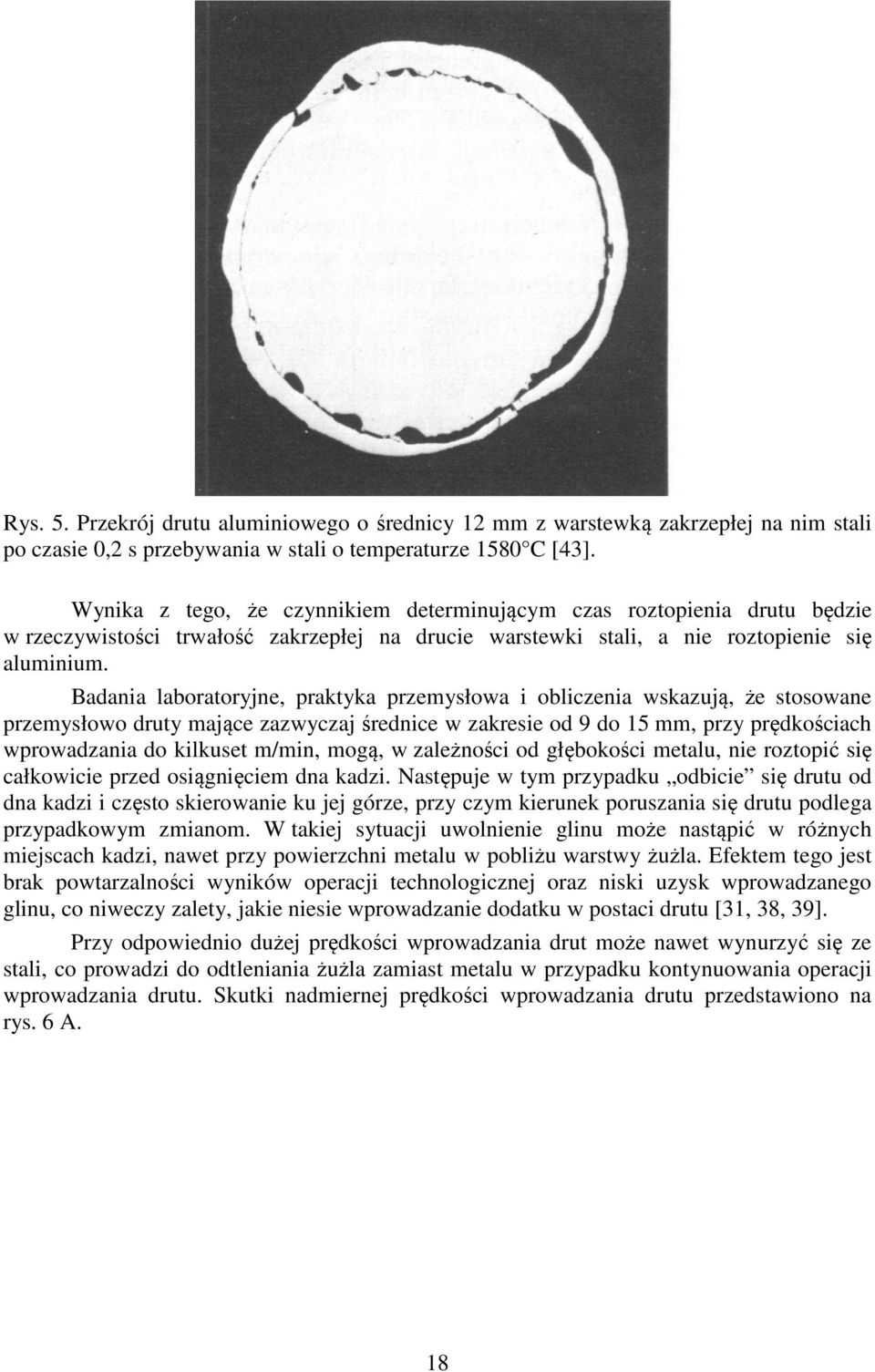Badania laboratoryjne, praktyka przemysłowa i obliczenia wskazują, że stosowane przemysłowo druty mające zazwyczaj średnice w zakresie od 9 do 15 mm, przy prędkościach wprowadzania do kilkuset m/min,