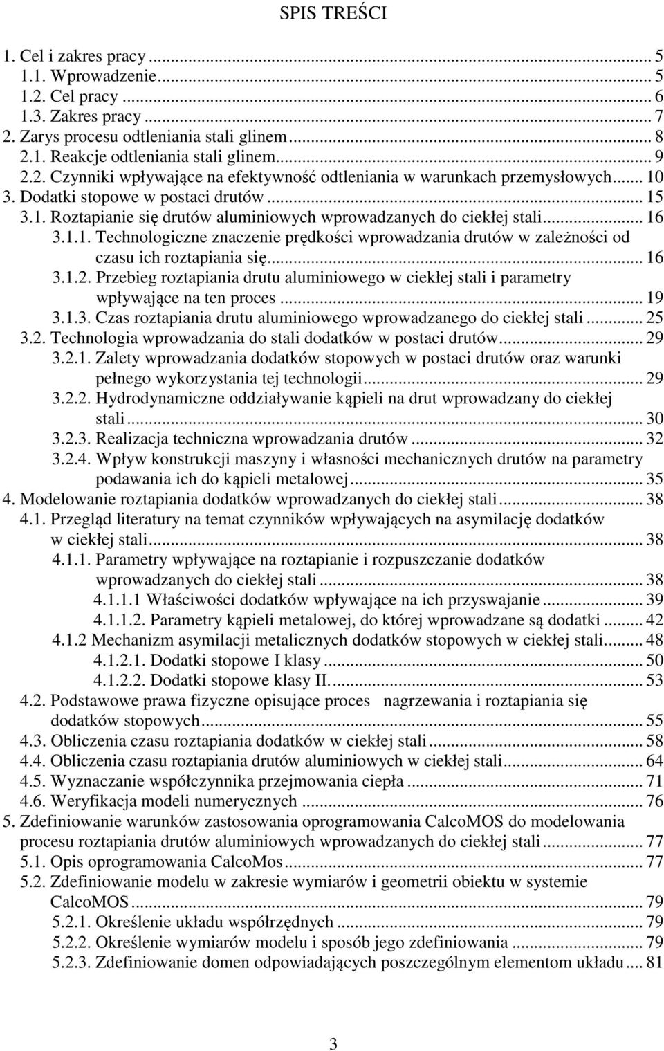 .. 16 3.1.2. Przebieg roztapiania drutu aluminiowego w ciekłej stali i parametry wpływające na ten proces... 19 3.1.3. Czas roztapiania drutu aluminiowego wprowadzanego do ciekłej stali... 25 3.2. Technologia wprowadzania do stali dodatków w postaci drutów.