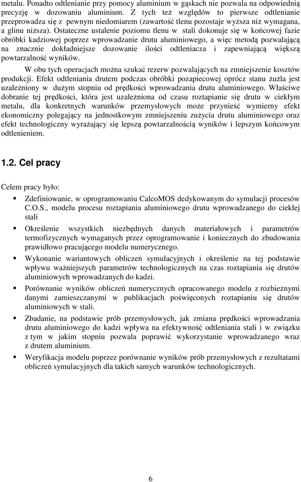 Ostateczne ustalenie poziomu tlenu w stali dokonuje się w końcowej fazie obróbki kadziowej poprzez wprowadzanie drutu aluminiowego, a więc metodą pozwalającą na znacznie dokładniejsze dozowanie