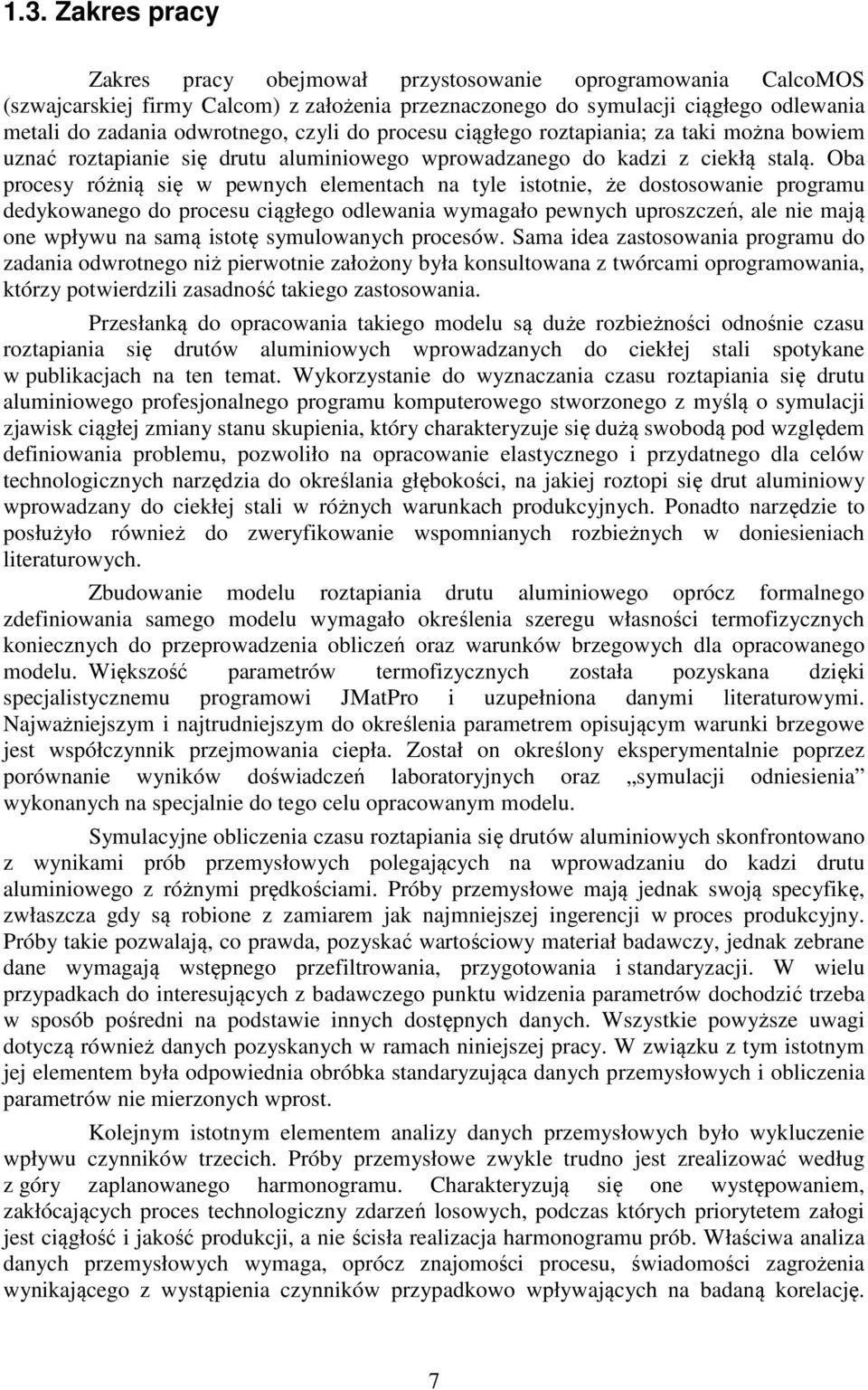 Oba procesy różnią się w pewnych elementach na tyle istotnie, że dostosowanie programu dedykowanego do procesu ciągłego odlewania wymagało pewnych uproszczeń, ale nie mają one wpływu na samą istotę