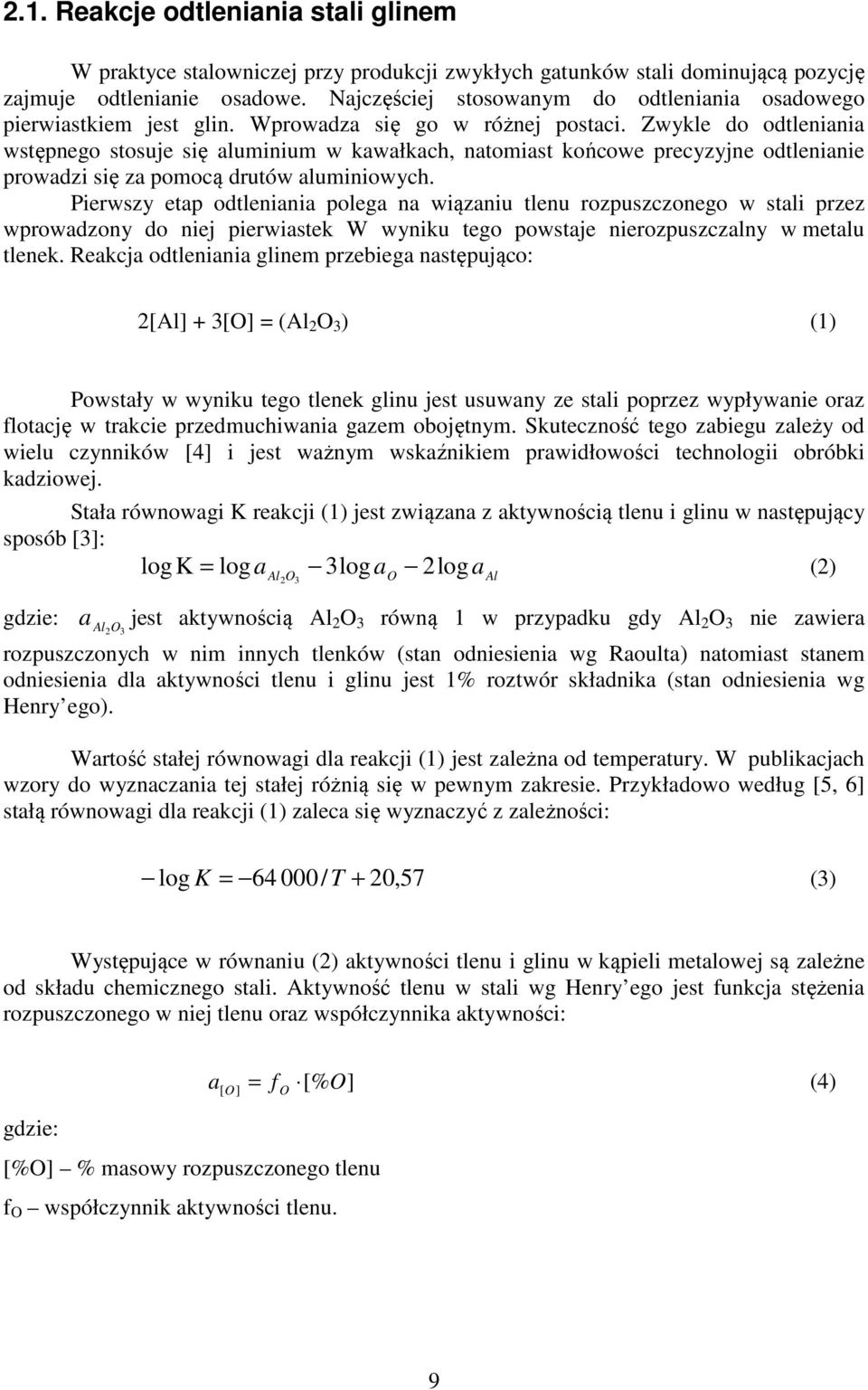 Zwykle do odtleniania wstępnego stosuje się aluminium w kawałkach, natomiast końcowe precyzyjne odtlenianie prowadzi się za pomocą drutów aluminiowych.