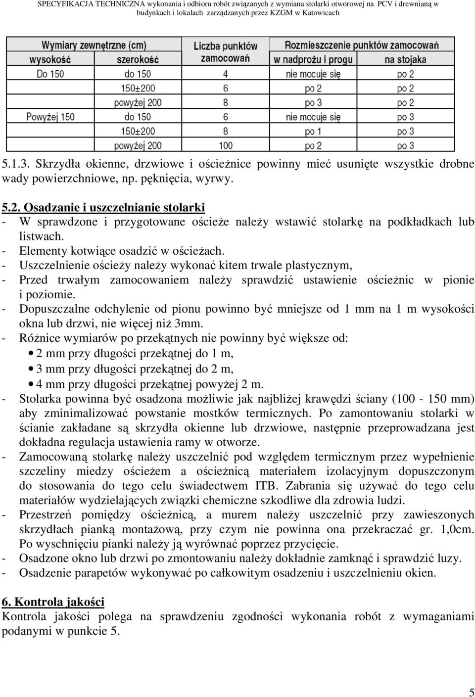 - Uszczelnienie ościeży należy wykonać kitem trwale plastycznym, - Przed trwałym zamocowaniem należy sprawdzić ustawienie ościeżnic w pionie i poziomie.