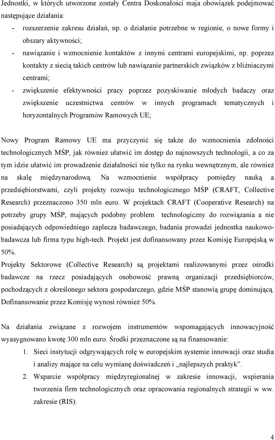 poprzez kontakty z siecią takich centrów lub nawiązanie partnerskich związków z bliźniaczymi centrami; - zwiększenie efektywności pracy poprzez pozyskiwanie młodych badaczy oraz zwiększenie