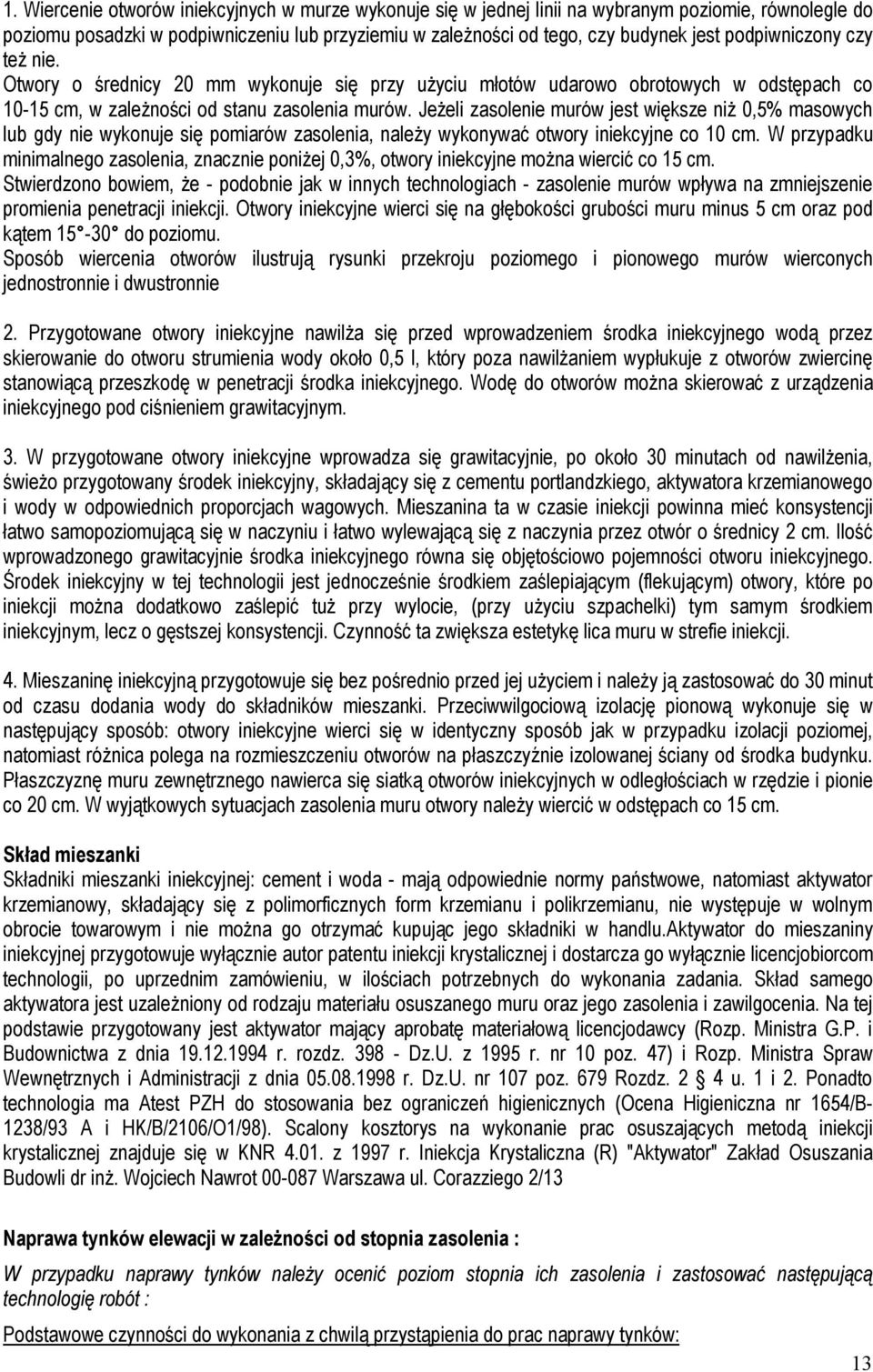 Jeżeli zasolenie murów jest większe niż 0,5% masowych lub gdy nie wykonuje się pomiarów zasolenia, należy wykonywać otwory iniekcyjne co 10 cm.