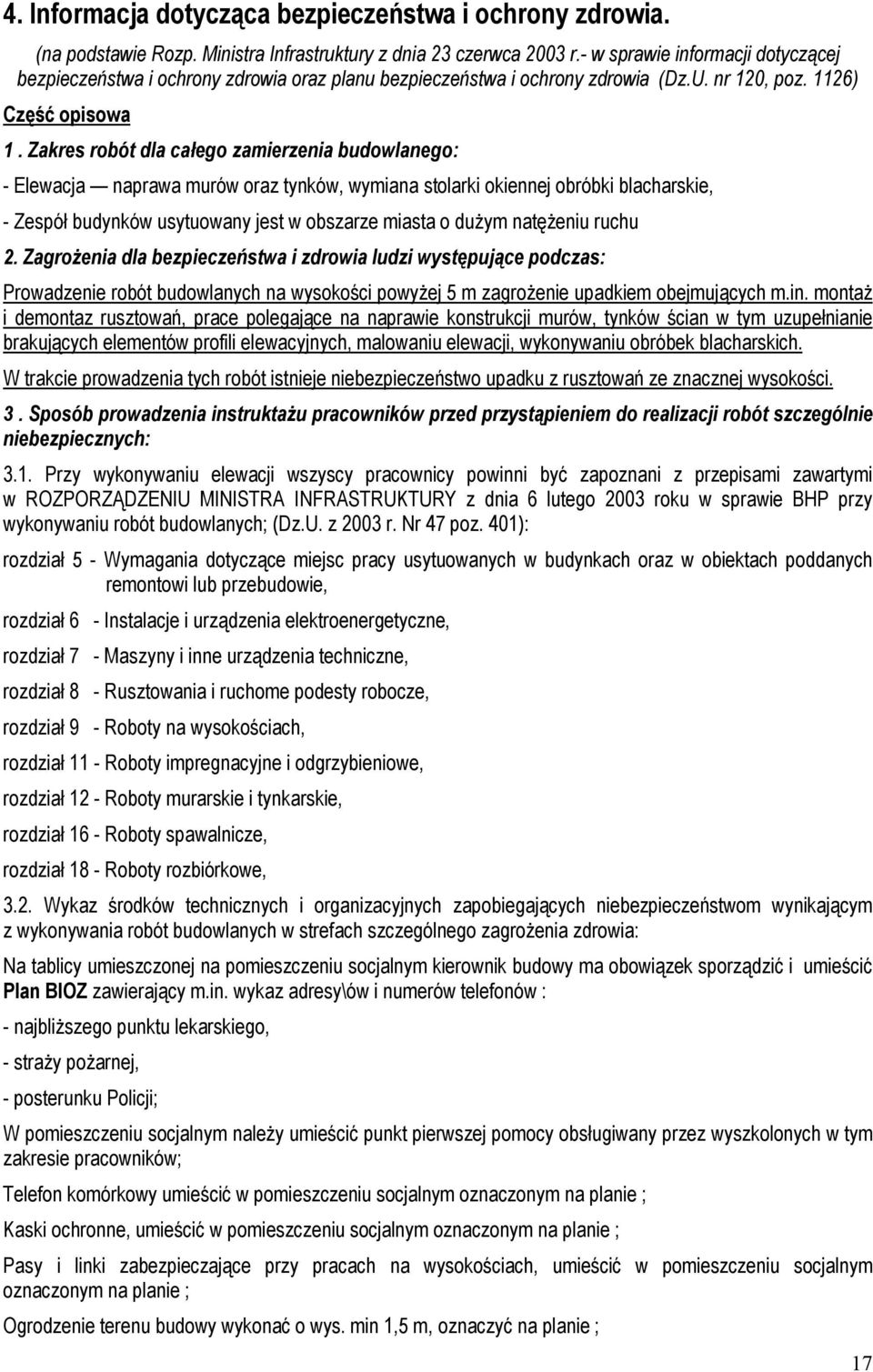 Zakres robót dla całego zamierzenia budowlanego: - Elewacja naprawa murów oraz tynków, wymiana stolarki okiennej obróbki blacharskie, - Zespół budynków usytuowany jest w obszarze miasta o dużym