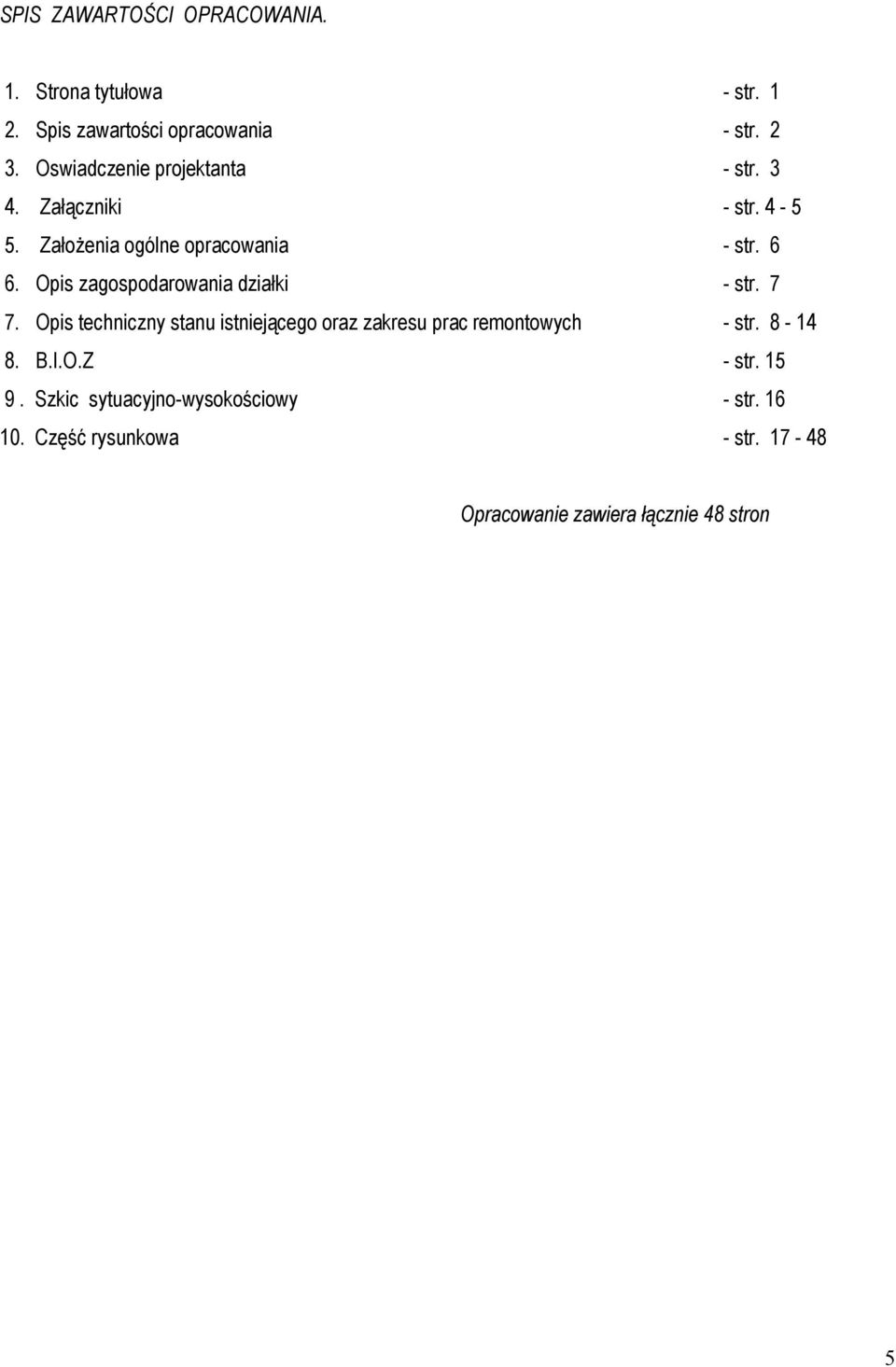 Opis zagospodarowania działki - str. 7 7. Opis techniczny stanu istniejącego oraz zakresu prac remontowych - str.