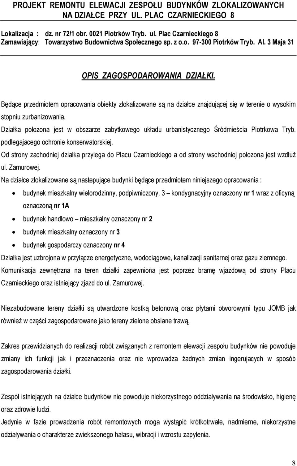 Będące przedmiotem opracowania obiekty zlokalizowane są na działce znajdującej się w terenie o wysokim stopniu zurbanizowania.