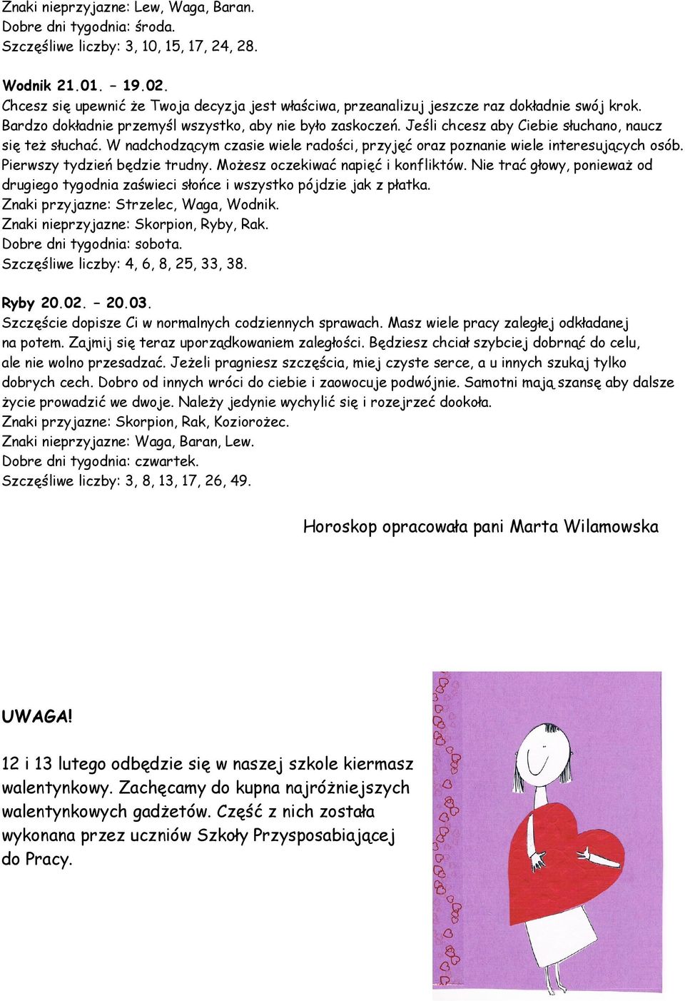 Jeśli chcesz aby Ciebie słuchano, naucz się też słuchać. W nadchodzącym czasie wiele radości, przyjęć oraz poznanie wiele interesujących osób. Pierwszy tydzień będzie trudny.