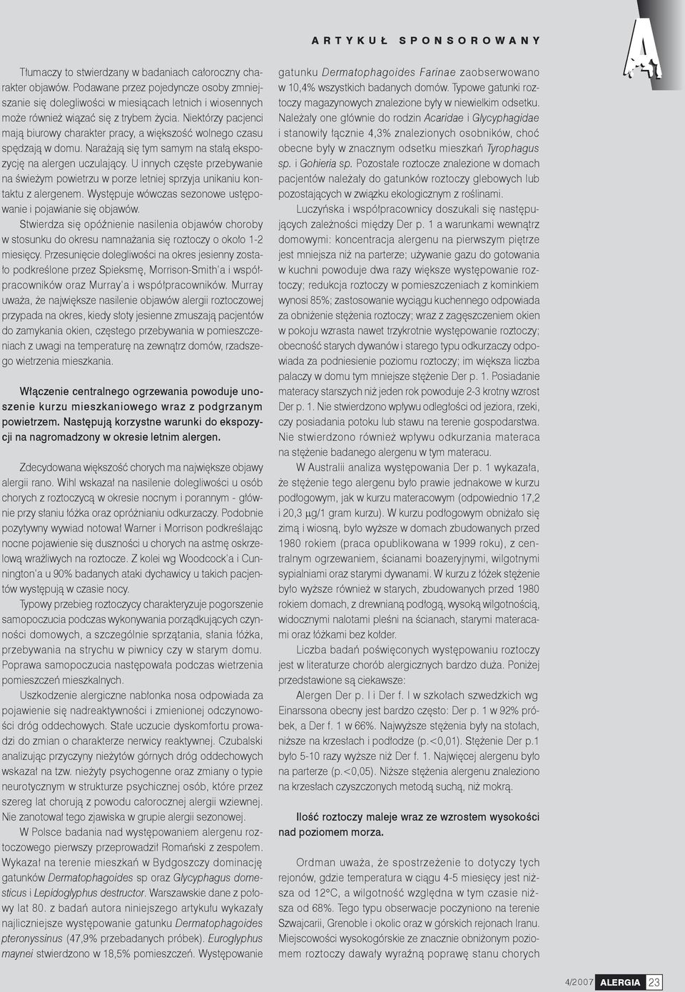 Niektórzy pacjenci mają biurowy charakter pracy, a większość wolnego czasu spędzają w domu. Narażają się tym samym na stałą ekspozycję na alergen uczulający.