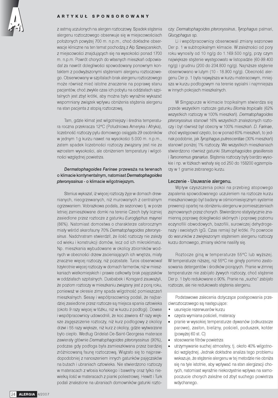 Obserwowany w szpitalach brak alergenu roztoczowego może również mieć istotne znaczenie na poprawę stanu pacjentów, choć zwykle czas ich pobytu na oddziałach szpitalnych jest zbyt krótki, aby można