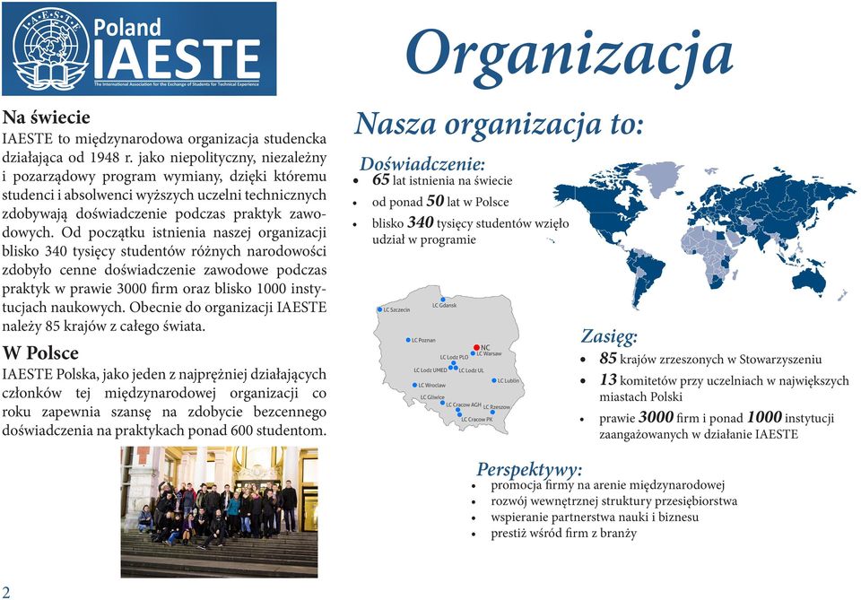 Od początku istnienia naszej organizacji blisko 340 tysięcy studentów różnych narodowości zdobyło cenne doświadczenie zawodowe podczas praktyk w prawie 3000 firm oraz blisko 1000 instytucjach