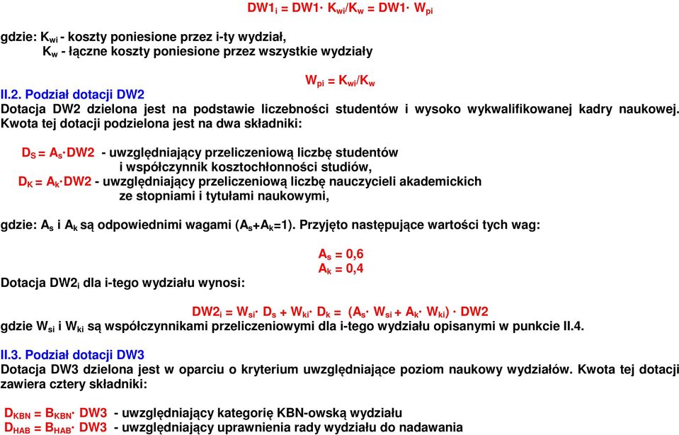 Kwota tej dotacji podzielona jest na dwa składniki: D S = A s DW2 - uwzględniający przeliczeniową liczbę studentów i współczynnik kosztochłonności studiów, D K = A k DW2 - uwzględniający