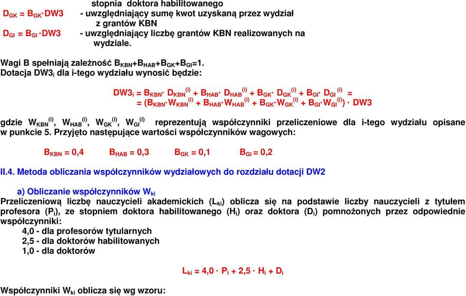 Dotacja DW3 i dla i-tego wydziału wynosić będzie: DW3 i = B KBN D KBN + B HAB D HAB + B GK D GK + B GI D GI = = (B KBN W KBN + B HAB W HAB + B GK W GK + B GI W GI ) DW3 gdzie W KBN, W HAB, W GK, W GI