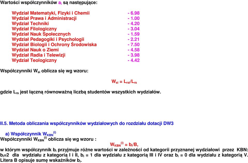 98 Wydział Teologiczny - 4.42 Współczynniki W si oblicza się wg wzoru: W si = L rsi /L rs gdzie L rs jest łączną równoważną liczbą studentów wszystkich wydziałów. II.5.