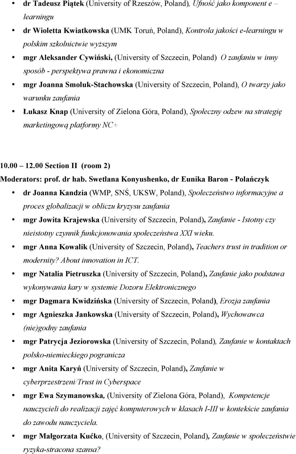 zaufania Łukasz Knap (University of Zielona Góra, Poland), Społeczny odzew na strategię marketingową platformy NC+ 10.00 12.00 Section II (room 2) Moderators: prof. dr hab.
