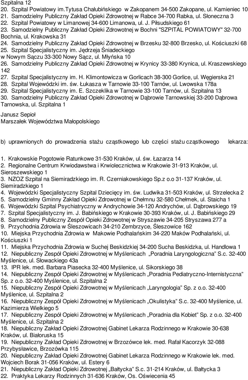 Samodzielny Publiczny Zakład Opieki Zdrowotnej w Brzesku 32-800 Brzesko, ul. Kościuszki 68 25. Szpital Specjalistyczny im. Jędrzeja Śniadeckiego w Nowym Sączu 33-300 Nowy Sącz, ul. Młyńska 10 26.
