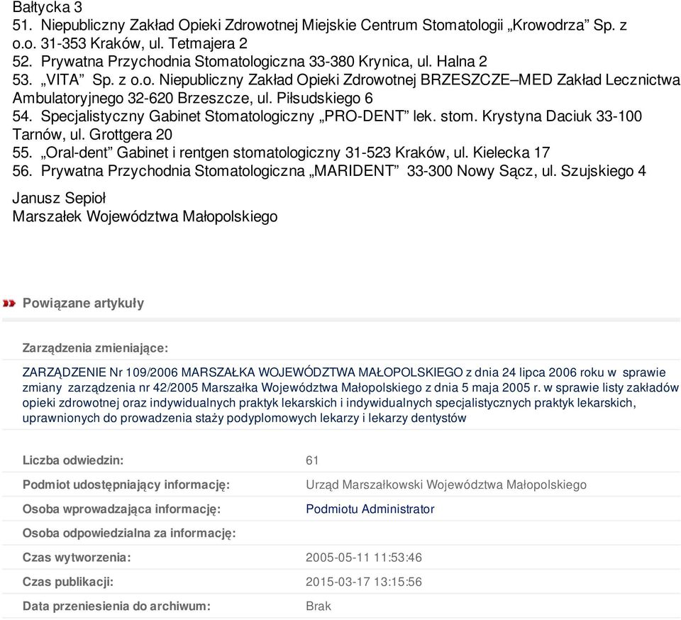 Specjalistyczny Gabinet Stomatologiczny PRO-DENT lek. stom. Krystyna Daciuk 33-100 Tarnów, ul. Grottgera 20 55. Oral-dent Gabinet i rentgen stomatologiczny 31-523 Kraków, ul. Kielecka 17 56.