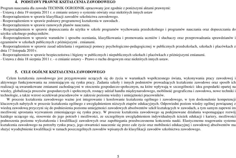 - Rozporządzeniem w sprawie podstawy programowej kształcenia w zawodach. - Rozporządzeniem w sprawie ramowych planów nauczania.