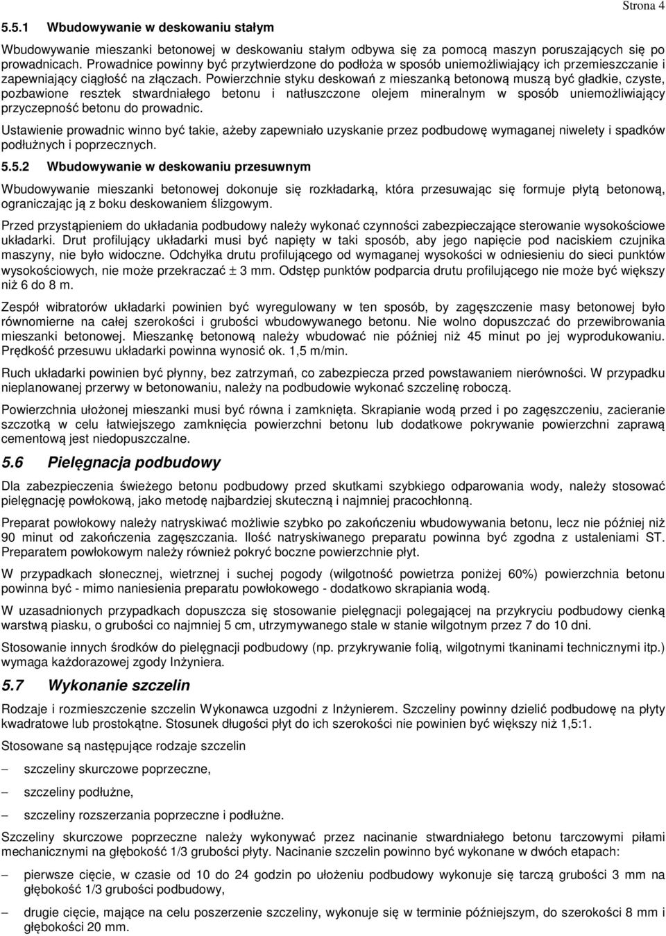 Powierzchnie styku deskowań z mieszanką betonową muszą być gładkie, czyste, pozbawione resztek stwardniałego betonu i natłuszczone olejem mineralnym w sposób uniemożliwiający przyczepność betonu do