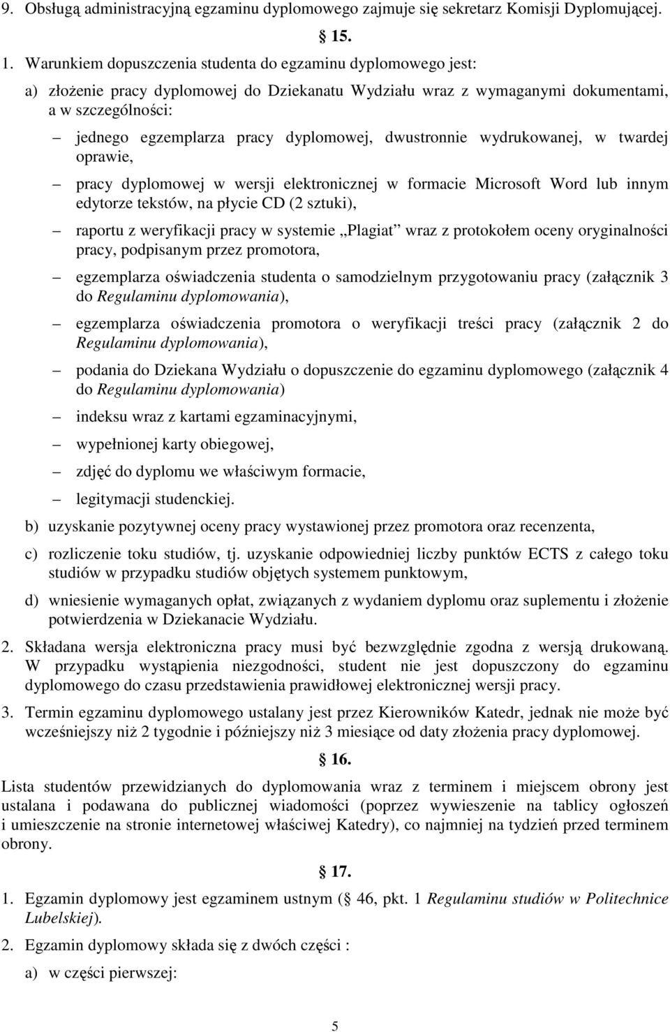 dyplomowej, dwustronnie wydrukowanej, w twardej oprawie, pracy dyplomowej w wersji elektronicznej w formacie Microsoft Word lub innym edytorze tekstów, na płycie CD (2 sztuki), raportu z weryfikacji