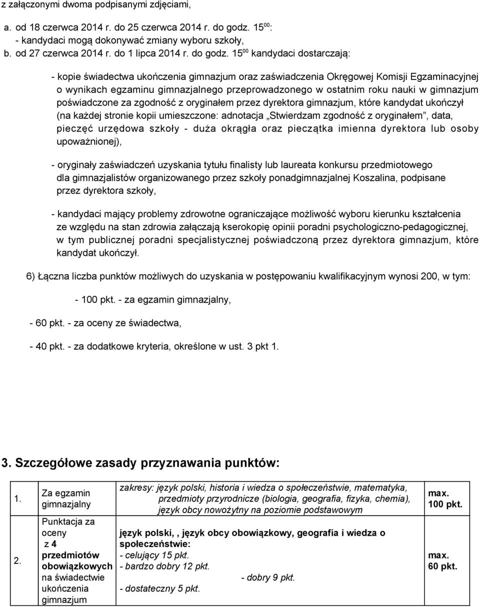 15 00 kandydaci dostarczają: - kopie świadectwa ukończenia gimnazjum oraz zaświadczenia Okręgowej Komisji Egzaminacyjnej o wynikach egzaminu gimnazjalnego przeprowadzonego w ostatnim roku nauki w