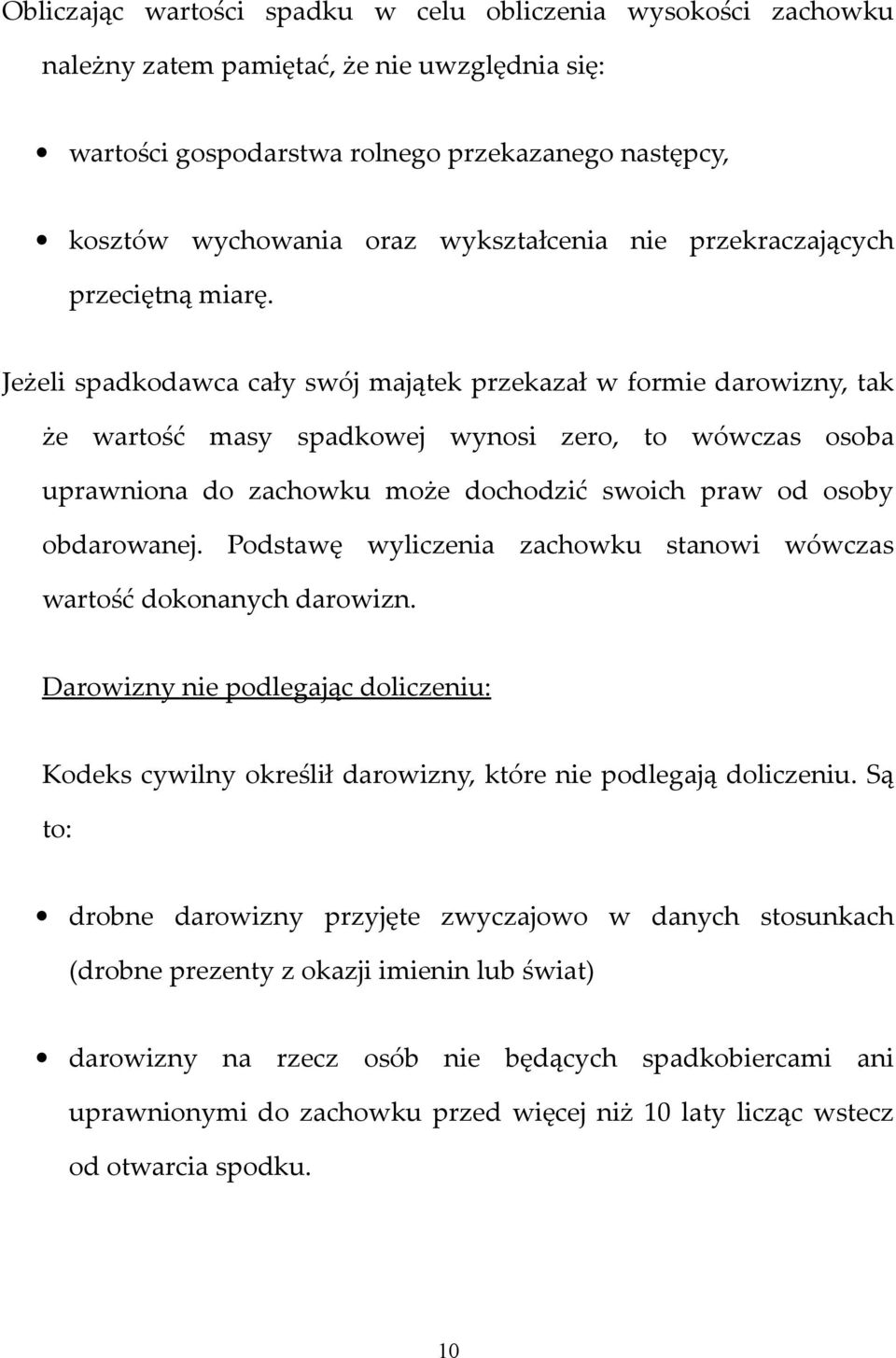 Jeżeli spadkodawca cały swój majątek przekazał w formie darowizny, tak że wartość masy spadkowej wynosi zero, to wówczas osoba uprawniona do zachowku może dochodzić swoich praw od osoby obdarowanej.