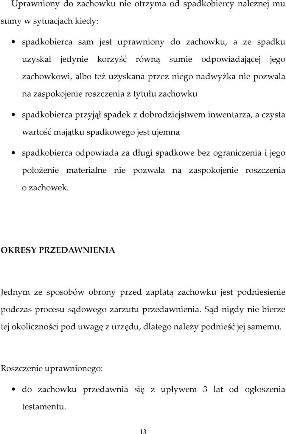 spadkowego jest ujemna spadkobierca odpowiada za długi spadkowe bez ograniczenia i jego położenie materialne nie pozwala na zaspokojenie roszczenia o zachowek.