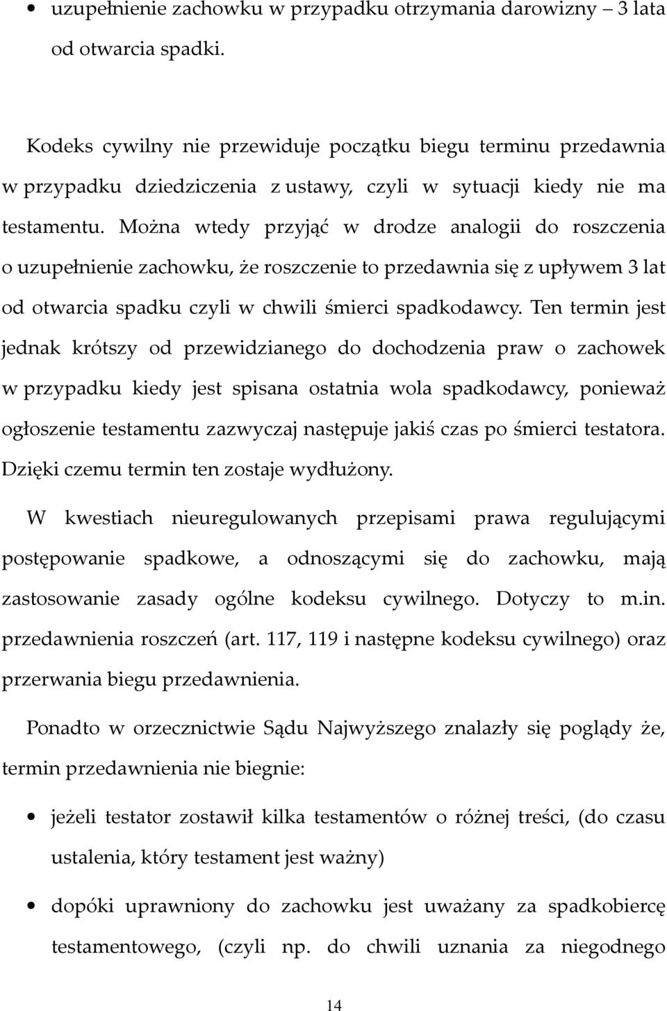 Można wtedy przyjąć w drodze analogii do roszczenia o uzupełnienie zachowku, że roszczenie to przedawnia się z upływem 3 lat od otwarcia spadku czyli w chwili śmierci spadkodawcy.