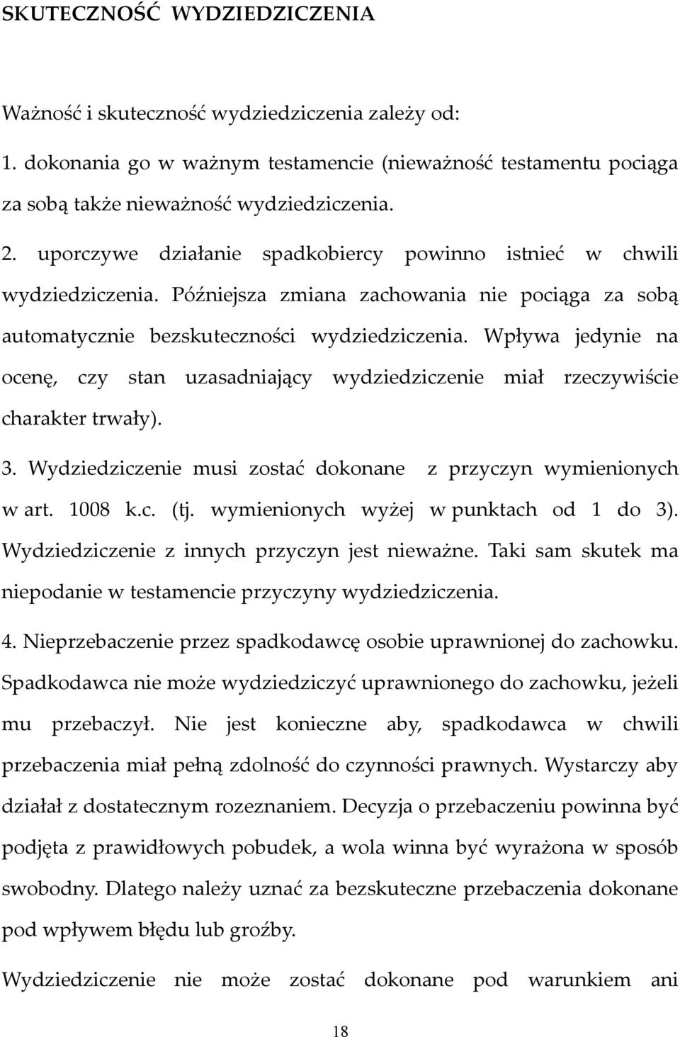 Wpływa jedynie na ocenę, czy stan uzasadniający wydziedziczenie miał rzeczywiście charakter trwały). 3. Wydziedziczenie musi zostać dokonane z przyczyn wymienionych w art. 1008 k.c. (tj.