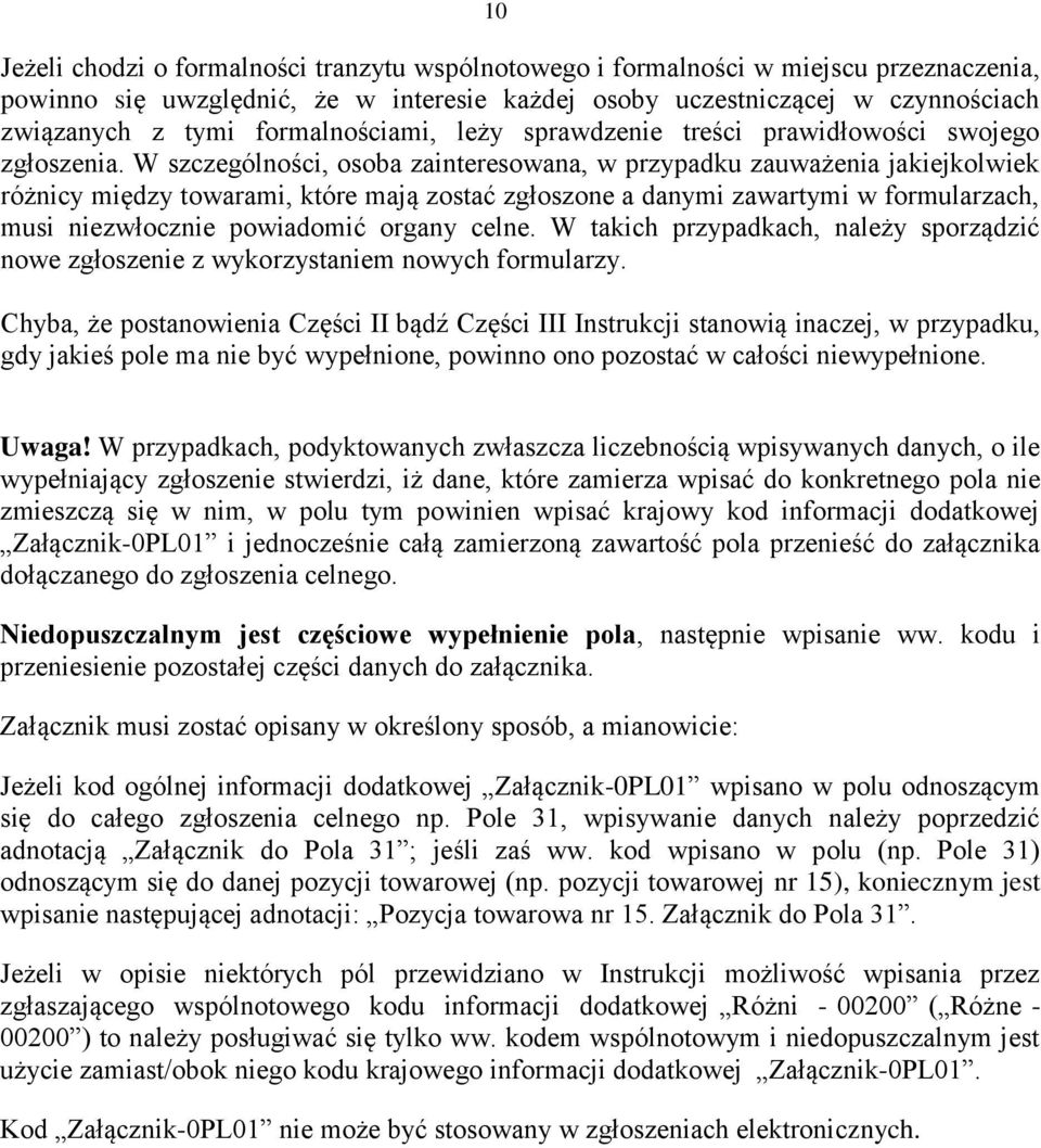 W szczególności, osoba zainteresowana, w przypadku zauważenia jakiejkolwiek różnicy między towarami, które mają zostać zgłoszone a danymi zawartymi w formularzach, musi niezwłocznie powiadomić organy
