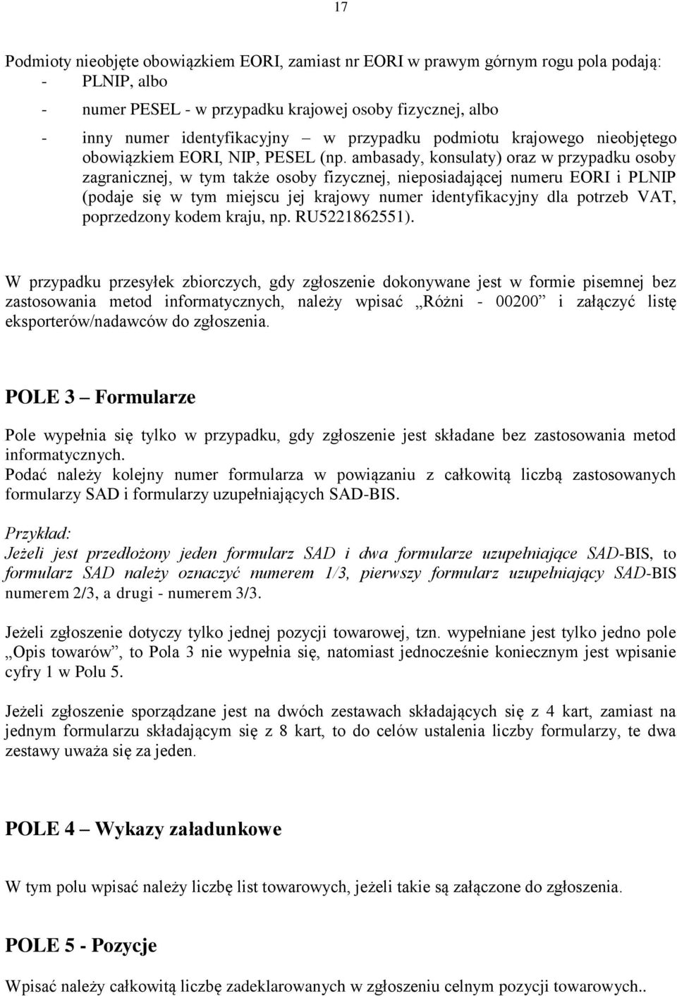 ambasady, konsulaty) oraz w przypadku osoby zagranicznej, w tym także osoby fizycznej, nieposiadającej numeru EORI i PLNIP (podaje się w tym miejscu jej krajowy numer identyfikacyjny dla potrzeb VAT,