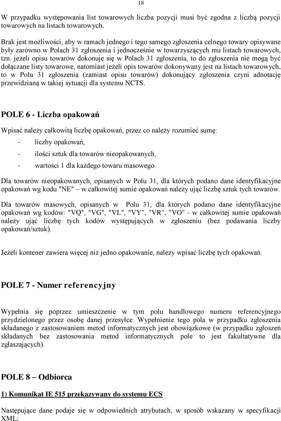 jeżeli opisu towarów dokonuje się w Polach 31 zgłoszenia, to do zgłoszenia nie mogą być dołączane listy towarowe, natomiast jeżeli opis towarów dokonywany jest na listach towarowych, to w Polu 31