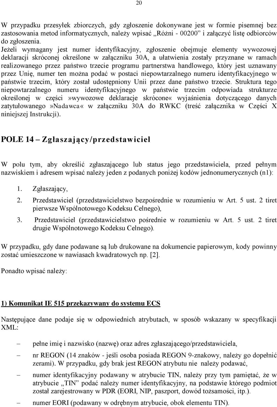 trzecie programu partnerstwa handlowego, który jest uznawany przez Unię, numer ten można podać w postaci niepowtarzalnego numeru identyfikacyjnego w państwie trzecim, który został udostępniony Unii