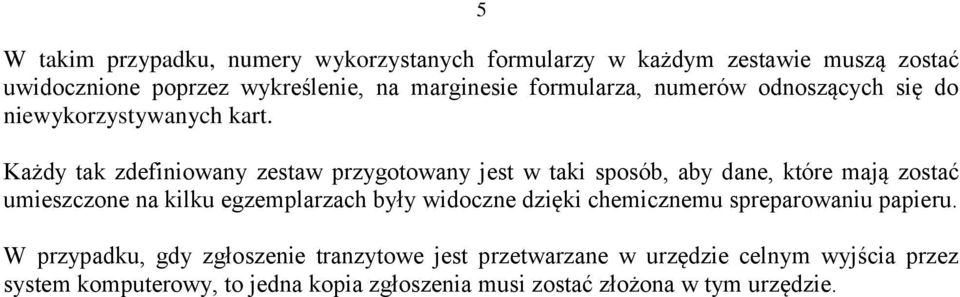 Każdy tak zdefiniowany zestaw przygotowany jest w taki sposób, aby dane, które mają zostać umieszczone na kilku egzemplarzach były