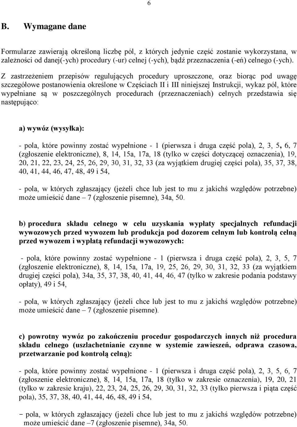 Z zastrzeżeniem przepisów regulujących procedury uproszczone, oraz biorąc pod uwagę szczegółowe postanowienia określone w Częściach II i III niniejszej Instrukcji, wykaz pól, które wypełniane są w