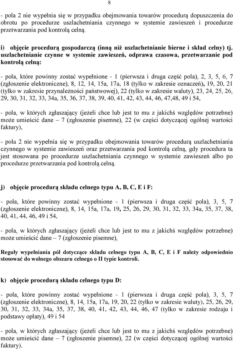 uszlachetnianie czynne w systemie zawieszeń, odprawa czasowa, przetwarzanie pod kontrolą celną: - pola, które powinny zostać wypełnione - 1 (pierwsza i druga część pola), 2, 3, 5, 6, 7 (zgłoszenie