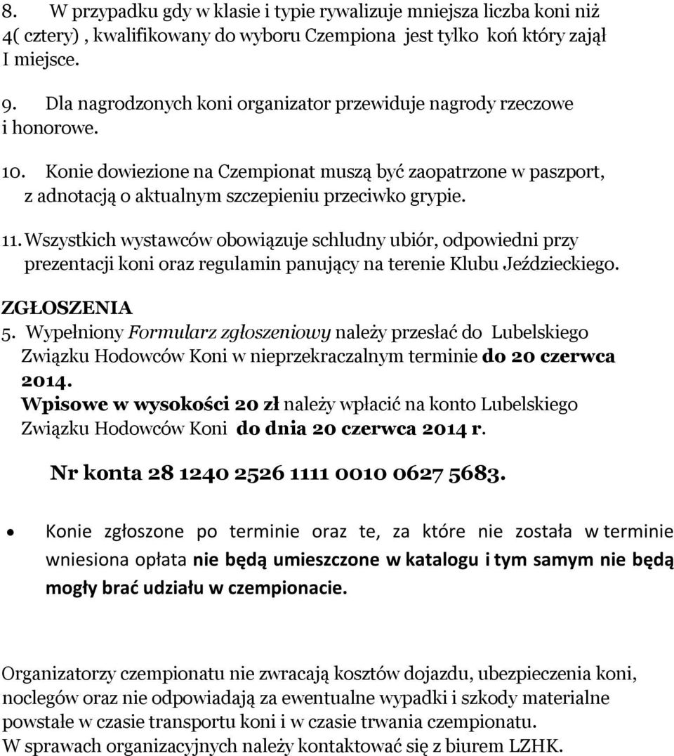 Wszystkich wystawców obowiązuje schludny ubiór, odpowiedni przy prezentacji koni oraz regulamin panujący na terenie Klubu Jeździeckiego. ZGŁOSZENIA 5.